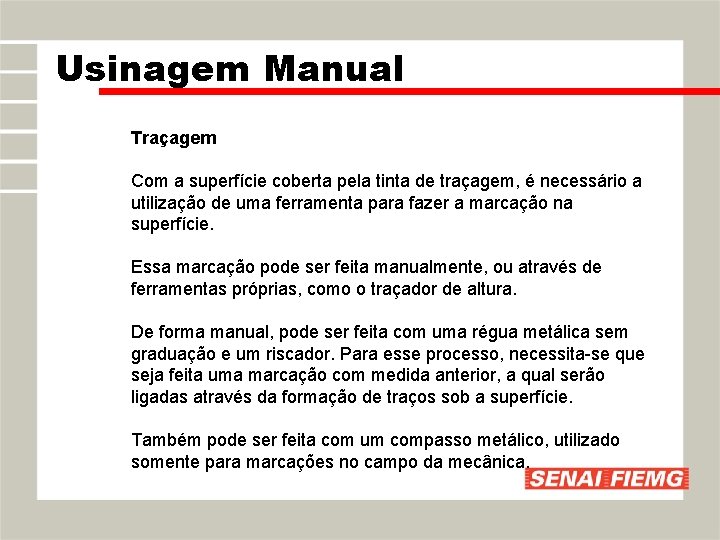 Usinagem Manual Traçagem Com a superfície coberta pela tinta de traçagem, é necessário a Usinagem Manual Traçagem Com a superfície coberta pela tinta de traçagem, é necessário a