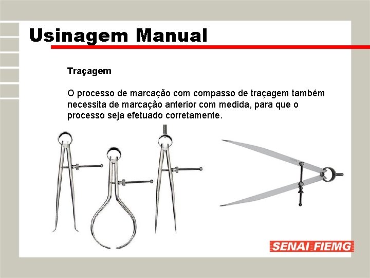 Usinagem Manual Traçagem O processo de marcação compasso de traçagem também necessita de marcação Usinagem Manual Traçagem O processo de marcação compasso de traçagem também necessita de marcação