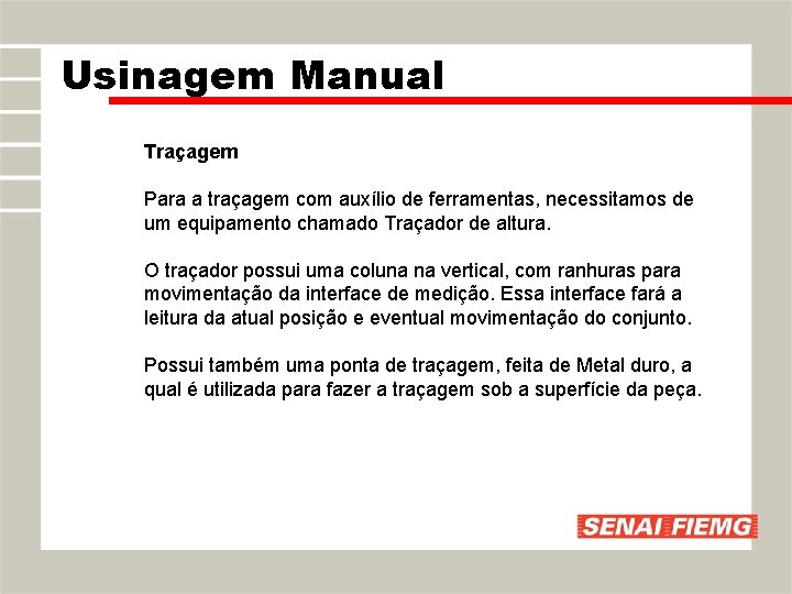 Usinagem Manual Traçagem Para a traçagem com auxílio de ferramentas, necessitamos de um equipamento Usinagem Manual Traçagem Para a traçagem com auxílio de ferramentas, necessitamos de um equipamento