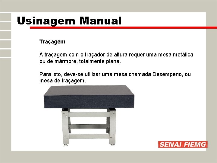Usinagem Manual Traçagem A traçagem com o traçador de altura requer uma mesa metálica Usinagem Manual Traçagem A traçagem com o traçador de altura requer uma mesa metálica