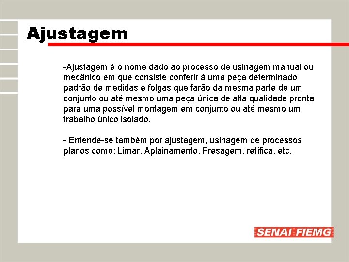 Ajustagem -Ajustagem é o nome dado ao processo de usinagem manual ou mecânico em Ajustagem -Ajustagem é o nome dado ao processo de usinagem manual ou mecânico em
