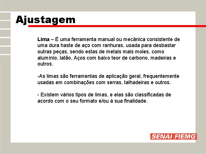 Ajustagem Lima – É uma ferramenta manual ou mecânica consistente de uma dura haste Ajustagem Lima – É uma ferramenta manual ou mecânica consistente de uma dura haste