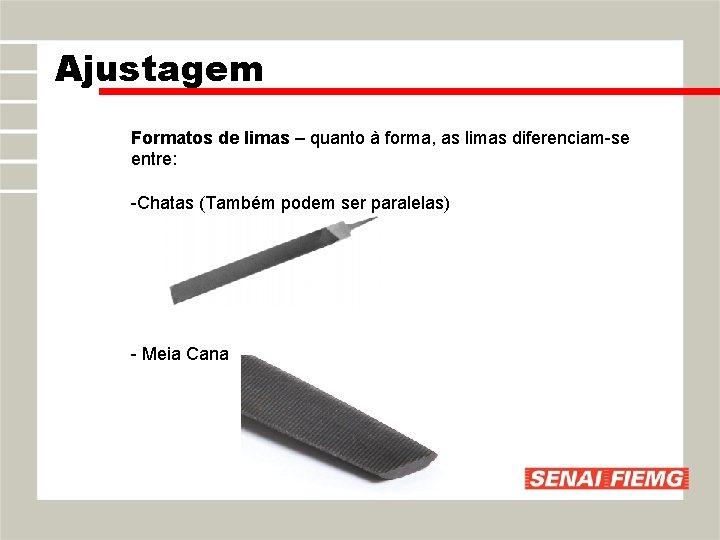 Ajustagem Formatos de limas – quanto à forma, as limas diferenciam-se entre: -Chatas (Também Ajustagem Formatos de limas – quanto à forma, as limas diferenciam-se entre: -Chatas (Também