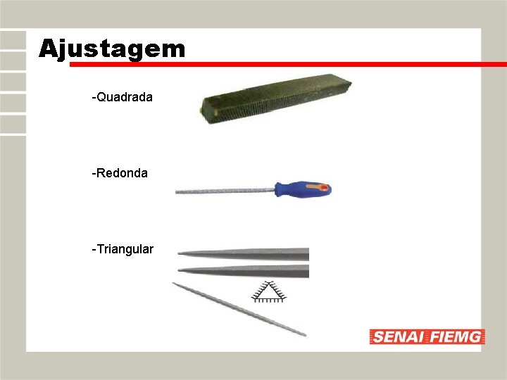 Ajustagem -Quadrada -Redonda -Triangular Ajustagem -Quadrada -Redonda -Triangular