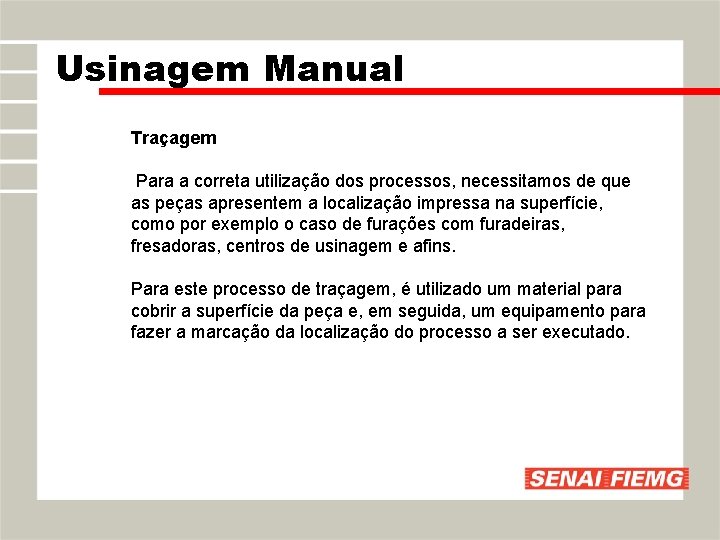 Usinagem Manual Traçagem Para a correta utilização dos processos, necessitamos de que as peças Usinagem Manual Traçagem Para a correta utilização dos processos, necessitamos de que as peças