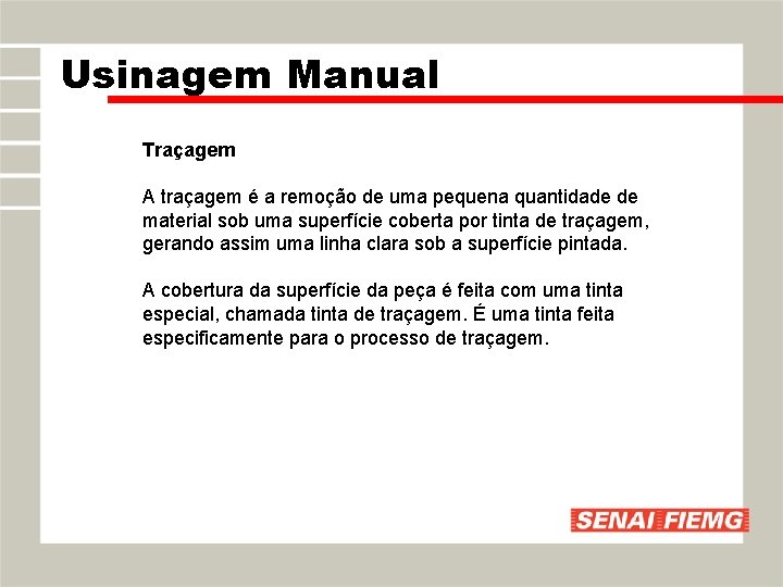 Usinagem Manual Traçagem A traçagem é a remoção de uma pequena quantidade de material Usinagem Manual Traçagem A traçagem é a remoção de uma pequena quantidade de material