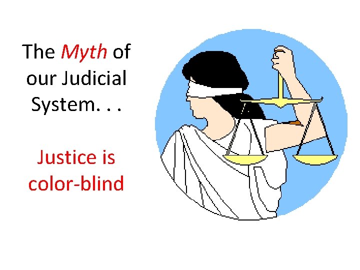 The Myth of our Judicial System. . . Justice is color-blind 