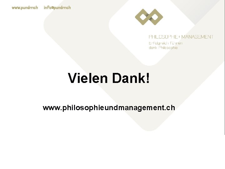 www. pundm. ch info@pundm. ch Vielen Dank! www. philosophieundmanagement. ch 