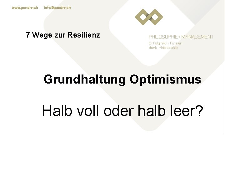 www. pundm. ch info@pundm. ch 7 Wege zur Resilienz Grundhaltung Optimismus Halb voll oder