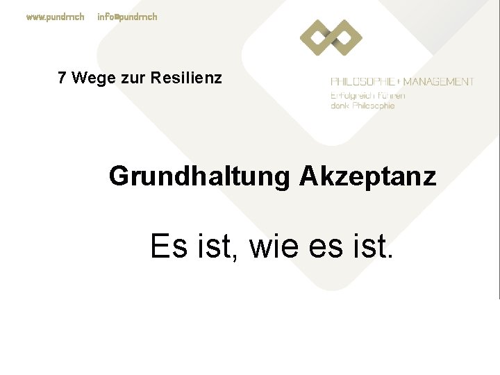 www. pundm. ch info@pundm. ch 7 Wege zur Resilienz Grundhaltung Akzeptanz Es ist, wie