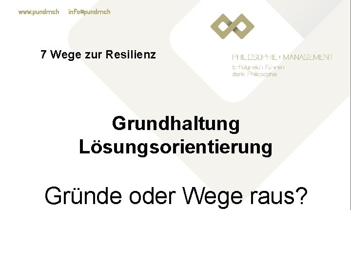 www. pundm. ch info@pundm. ch 7 Wege zur Resilienz Grundhaltung Lösungsorientierung Gründe oder Wege