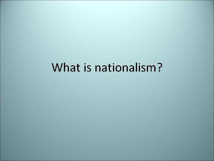 What is nationalism? 
