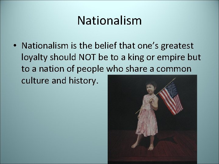 Nationalism • Nationalism is the belief that one’s greatest loyalty should NOT be to