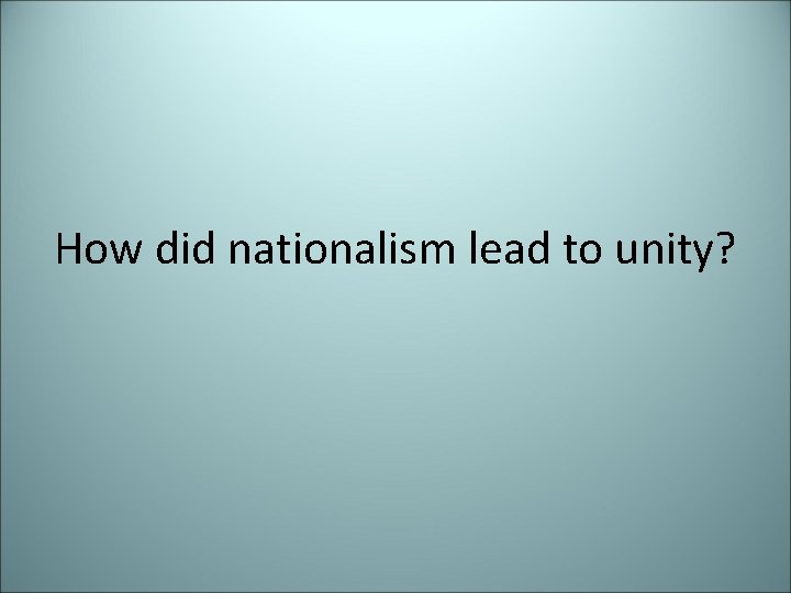 How did nationalism lead to unity? 