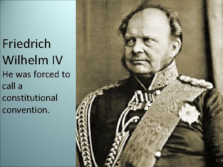 Friedrich Wilhelm IV He was forced to call a constitutional convention. 