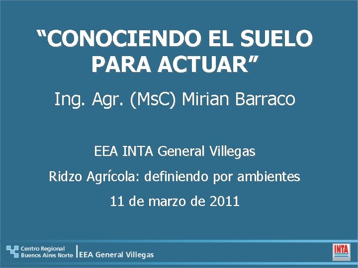 “CONOCIENDO EL SUELO PARA ACTUAR” Ing. Agr. (Ms. C) Mirian Barraco EEA INTA General