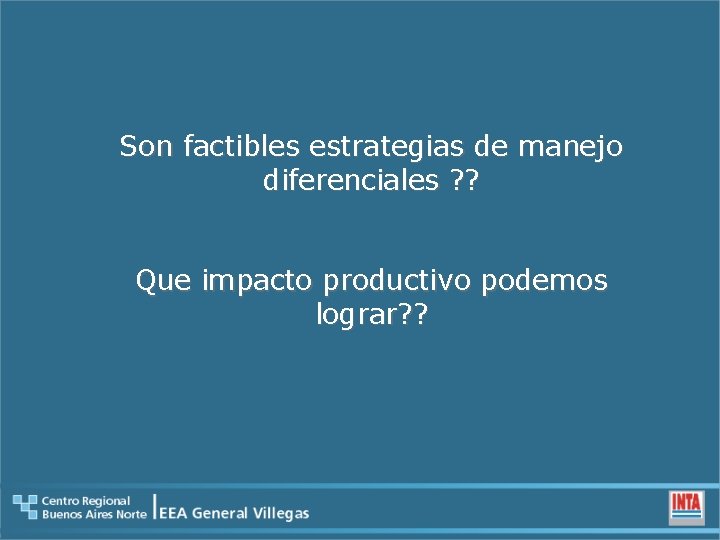 Son factibles estrategias de manejo diferenciales ? ? Que impacto productivo podemos lograr? ?