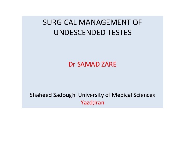 SURGICAL MANAGEMENT OF UNDESCENDED TESTES Dr SAMAD ZARE Shaheed Sadoughi University of Medical Sciences