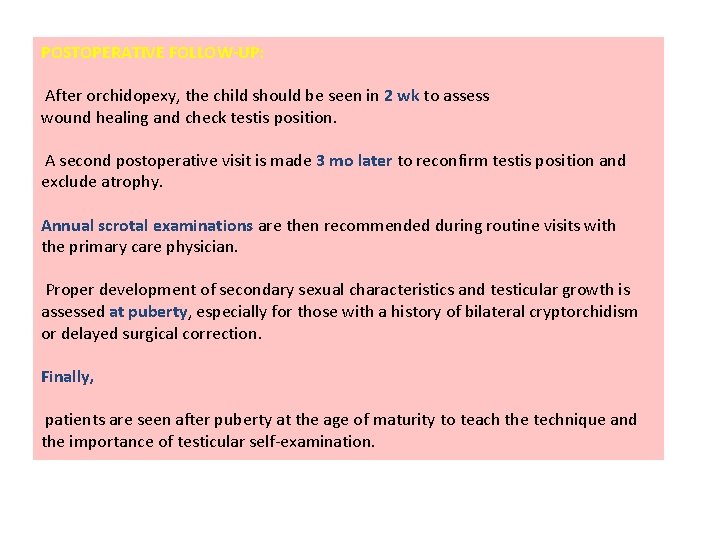 POSTOPERATIVE FOLLOW-UP: After orchidopexy, the child should be seen in 2 wk to assess