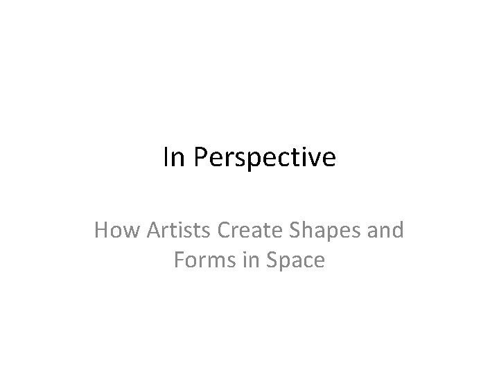 In Perspective How Artists Create Shapes and Forms in Space 