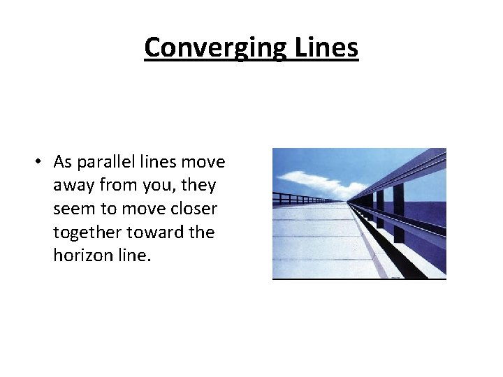 Converging Lines • As parallel lines move away from you, they seem to move