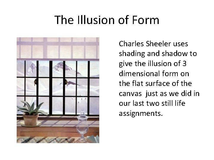 The Illusion of Form Charles Sheeler uses shading and shadow to give the illusion