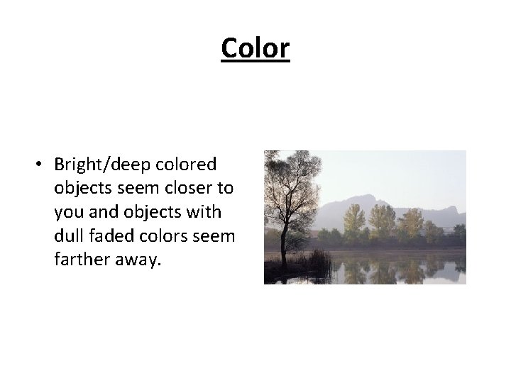 Color • Bright/deep colored objects seem closer to you and objects with dull faded