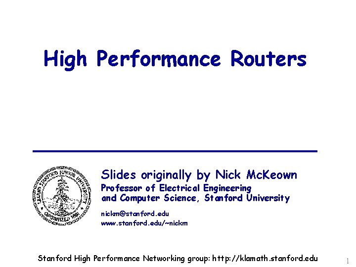 High Performance Routers Slides originally by Nick Mc. Keown Professor of Electrical Engineering and