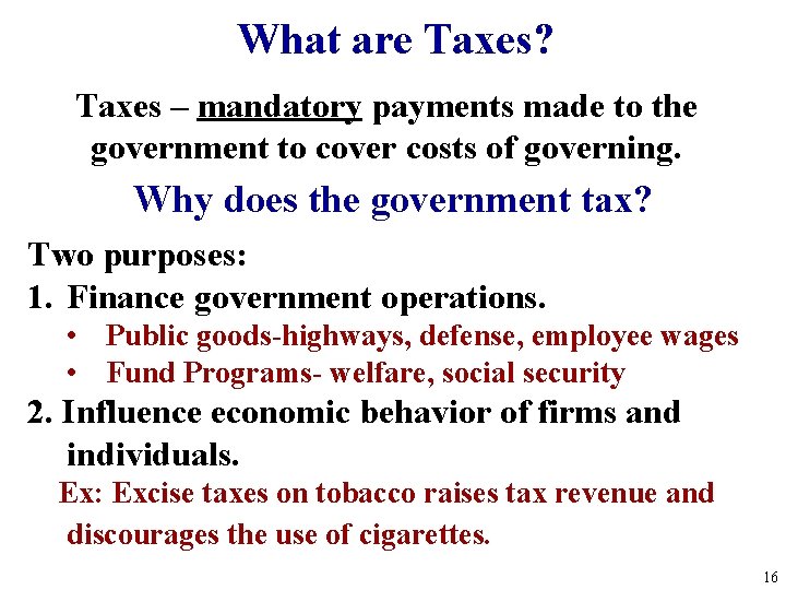 What are Taxes? Taxes – mandatory payments made to the government to cover costs What are Taxes? Taxes – mandatory payments made to the government to cover costs