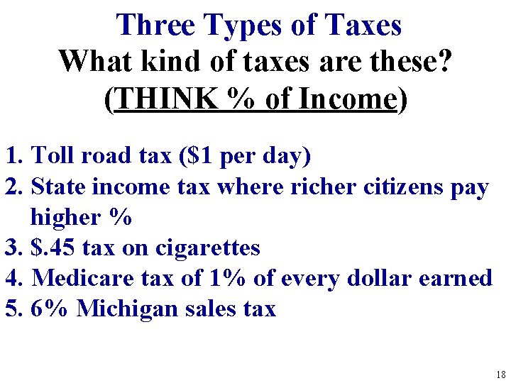 Three Types of Taxes What kind of taxes are these? (THINK % of Income) Three Types of Taxes What kind of taxes are these? (THINK % of Income)