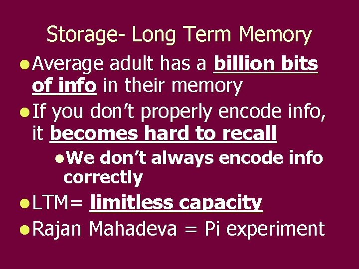 Storage- Long Term Memory l Average adult has a billion bits of info in