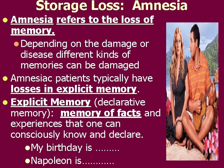 Storage Loss: Amnesia l Amnesia refers to the loss of memory. l Depending on