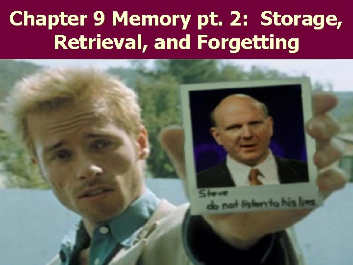 Chapter 9 Memory pt. 2: Storage, Retrieval, and Forgetting 