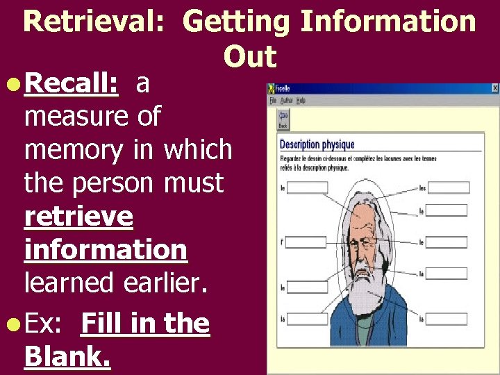 Retrieval: Getting Information Out l Recall: a measure of memory in which the person