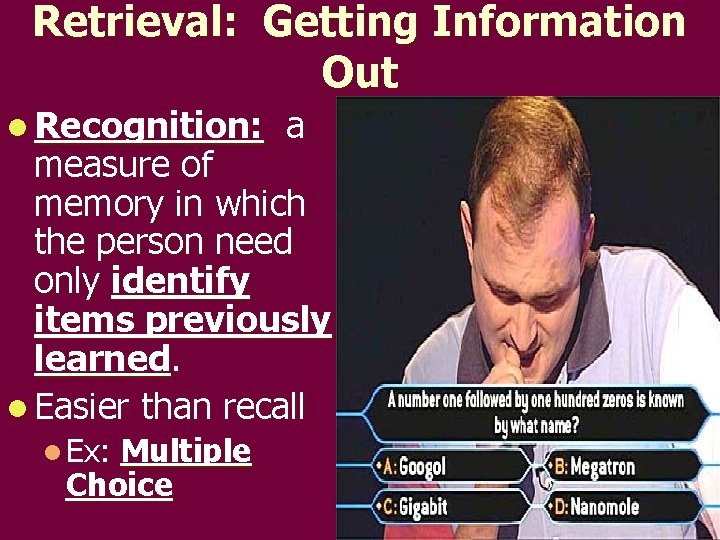 Retrieval: Getting Information Out l Recognition: a measure of memory in which the person