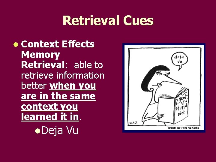 Retrieval Cues l Context Effects Memory Retrieval: able to retrieve information better when you