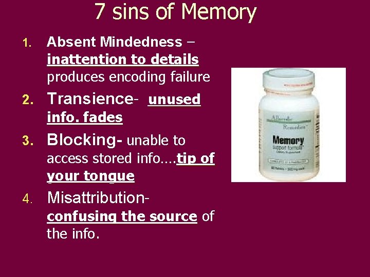7 sins of Memory 1. Absent Mindedness – inattention to details produces encoding failure 7 sins of Memory 1. Absent Mindedness – inattention to details produces encoding failure