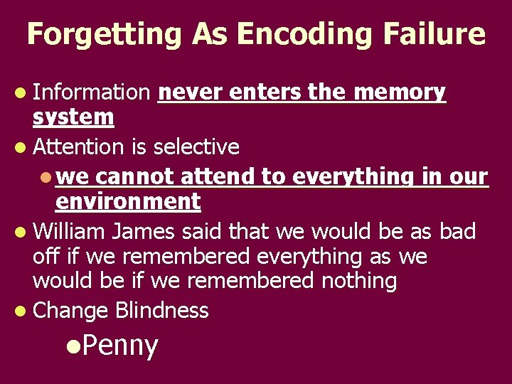 Forgetting As Encoding Failure l Information never enters the memory system l Attention is