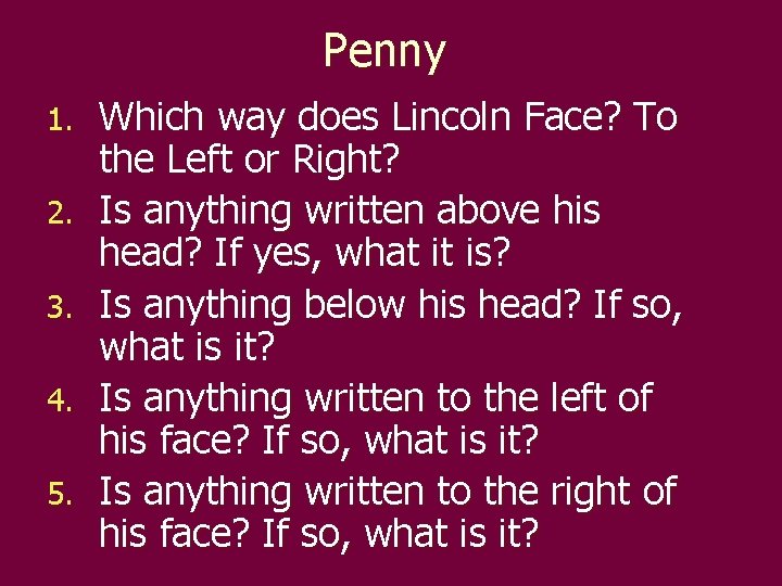 Penny 1. 2. 3. 4. 5. Which way does Lincoln Face? To the Left Penny 1. 2. 3. 4. 5. Which way does Lincoln Face? To the Left