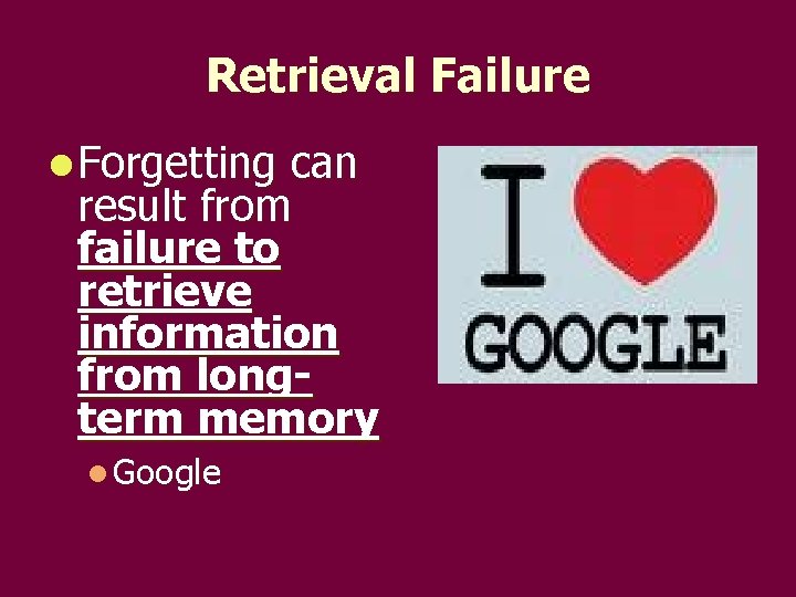 Retrieval Failure l Forgetting can result from failure to retrieve information from longterm memory