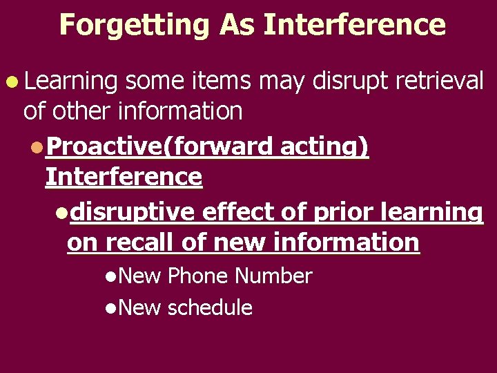 Forgetting As Interference l Learning some items may disrupt retrieval of other information l.