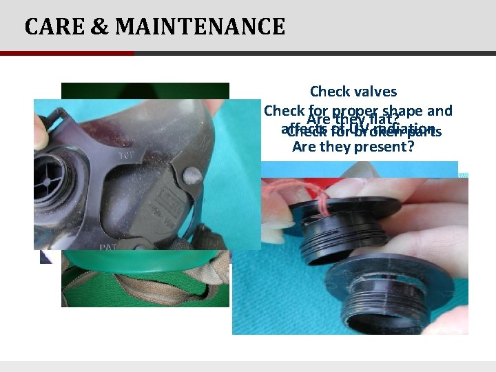 CARE & MAINTENANCE Check valves Check for proper shape and Are they flat? affects