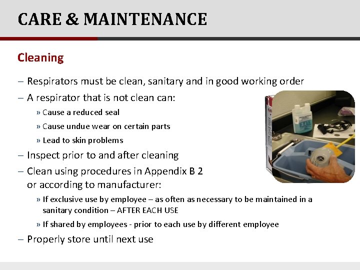 CARE & MAINTENANCE Cleaning - Respirators must be clean, sanitary and in good working