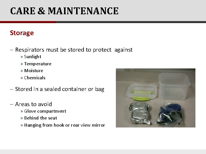 CARE & MAINTENANCE Storage - Respirators must be stored to protect against » Sunlight