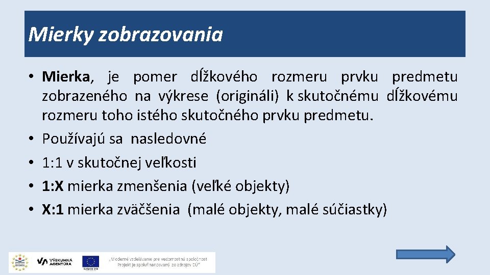 Mierky zobrazovania • Mierka, je pomer dĺžkového rozmeru prvku predmetu zobrazeného na výkrese (origináli)