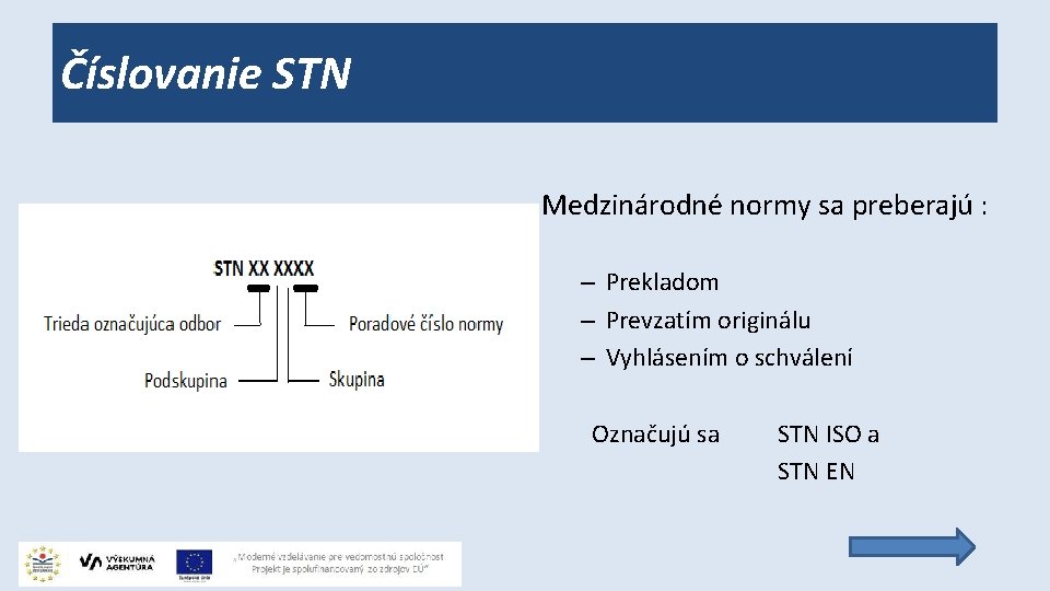 Číslovanie STN Medzinárodné normy sa preberajú : – Prekladom – Prevzatím originálu – Vyhlásením