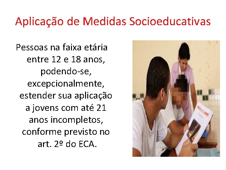 Aplicação de Medidas Socioeducativas Pessoas na faixa etária entre 12 e 18 anos, podendo-se,