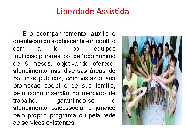 Liberdade Assistida É o acompanhamento, auxílio e orientação do adolescente em conflito com a