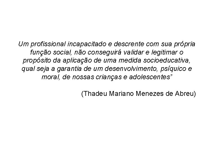 Um profissional incapacitado e descrente com sua própria função social, não conseguirá validar e