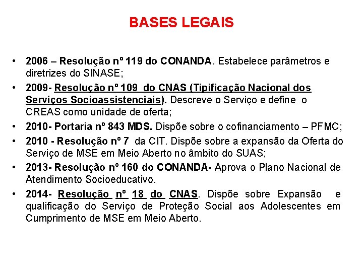BASES LEGAIS • 2006 – Resolução nº 119 do CONANDA. Estabelece parâmetros e diretrizes